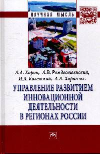 Управление развитием инновационной деятельности в регионах России: Монография / А.А. Харин, А.В. Рождественский, И.Л. Коленский, А.А. Харин мл. - 2-e изд. - (Научная мысль).