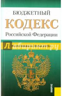 Бюджетный кодекс Российской Федерации по состоянию на 20.05.2015 года