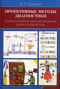 Проективные методы диагностики. Психологическое консультирование детей и подростков. Учебное пособие для вузов