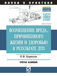 Возмещение вреда, причиненного жизни и здоровью в результате ДТП: Научно-практическое пособие / О.В. Корнеева. - 3-e изд. - (Наука и практика).