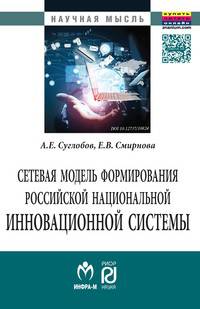 Сетевая модель формирования российской национальной инновационной системы: Монография / А.Е. Суглобов, Е.В. Смирнова. - (Научная мысль).