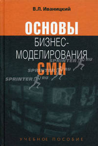 Основы бизнес-моделирования СМИ. Учебное пособие для студентов вузов. Гриф УМО по классическому университетскому образованию