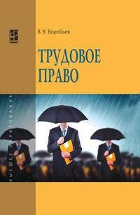 Трудовое право: Курс лекций: Учебное пособие / В.В. Воробьев. - 3-e изд., перераб. и доп. - (Высшее образование).