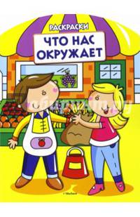 Что нас окружает (раскраски с вырубкой и цветн.образцами)