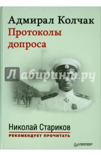 Адмирал Колчак. Протоколы допроса. С предисловием Николая Старикова (+аудиодиск) Протоколы заседаний Чрезвычайной следственной комиссии (21 января — 6 февраля 1920 г.)