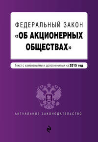 Федеральный закон &quot;Об акционерных обществах&quot; : текст с изменениями и дополнениями на 2015 год
