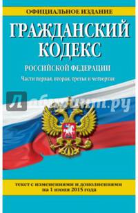 Гражданский кодекс Российской Федерации. Части первая, вторая, третья и четвертая : текст с изм. и доп. на 1 июня 2015 г.