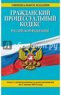 Гражданский процессуальный кодекс Российской Федерации. Текст с изменениями и дополнениями на 1 июня 2015 года