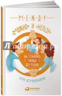 Между &quot;можно&quot; и &quot;нельзя&quot;: Как установить границы для ребенка (обложка)