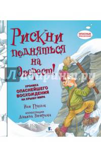 Рискни подняться на Эверест! Хроника опаснейшего восхождения на крышу мира