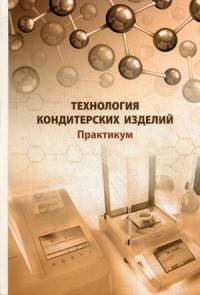 Технология кондитерских изделий. Практикум. Учебное пособие. Гриф УМО МО РФ
