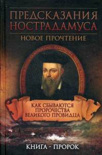 Предсказания Нострадамуса. Как сбываются пророчества великого провидца. Книга-пророк