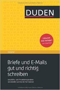 Duden Ratgeber - Briefe und E-Mails gut und richtig schreiben: Gesch&#228;fts- und Privatkorrespondenz verst&#228;ndlich und korrekt formulieren