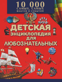 Большая детская энциклопедия для любознательных. 10 000 самых, самых фактов и событий