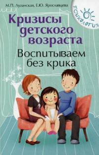 Кризисы детского возраста. Воспитываем без крика