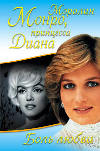 Мэрилин Монро, принцесса Диана. Боль любви