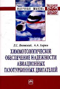 Химмотологическое обеспечение надежности авиационных газотурбинных двигателей: Монография / Л.С. Яновский, А.А. Харин. - (Научная мысль).