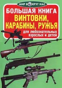 Большая книга. Винтовки, карабины, ружья. Для любознательных взрослых и детей
