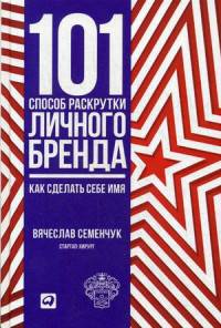 101 способ раскрутки личного бренда. Как сделать себе имя