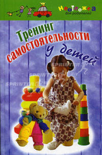 Тренинг самостоятельности у детей - (Неотложка для родителей)