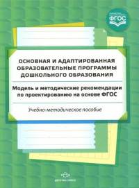 Основная и адаптированная образовательная программа дошкольного образования. Модель и методические рекомендации по проектированию на основе ФГОС.(ФГОС)