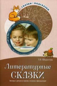 Сказки-подсказки. Литературные сказки. Беседы с детьми о прозе, поэзии и фольклоре/ Шорыгина Т.А.