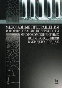 Межфазные превращения и формирование поверхности многокомпонентных полупроводников в жидких средах. Учебное пособие