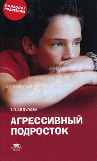 Агрессивный подросток: Книга для родителей - ('Психолог родителям') /Авдулова Т.П.