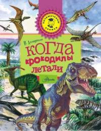 Когда крокодилы летали. / И.И. Акимушкин. - (Почемучкины книжки).
