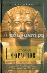 История фараонов. Правящие династии Раннего, Древнего и Среднего царств Египта. 3000-1800 гг. до нашей эры
