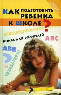 Как подготовить ребенка к школе? Книга для родителей - (Школа развития)