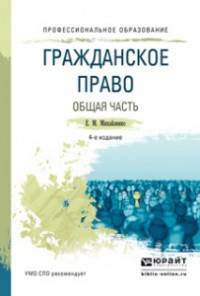 ГРАЖДАНСКОЕ ПРАВО. ОБЩАЯ ЧАСТЬ 4-е изд., пер. и доп. Учебное пособие для СПО