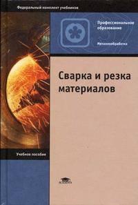 Сварка и резка материалов: Учебное пособие для нач. проф. образования. - 6-е изд., стер. - ('Начальное профессиональное образование-Металлообработка', 'Федеральный комплект учебник