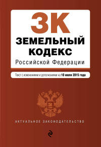 Земельный кодекс Российской Федерации. Текст с изменениями и дополнениями на 10 июля 2015 года