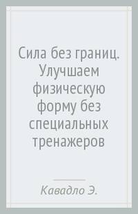 Сила без границ. Улучшаем физическую форму без специальных тренажеров