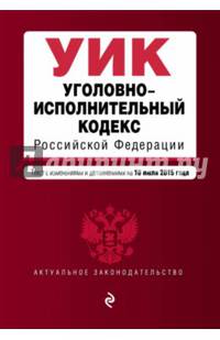 Уголовно-исполнительный кодекс Российской Федерации. Текст с изменениями и дополнениями на 10 июля 2015 года