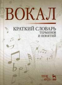 Вокал. Краткий словарь терминов и понятий. Сост. Александрова Н.А.
