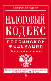 Налоговый кодекс Российской Федерации. Части первая и вторая. Текст с изменениями и дополнениями на 15 сентября 2015 года