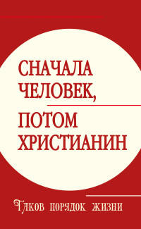 Сначала человек, потом христианин. Таков порядок жизни