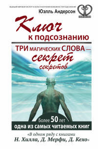 Ключ к подсознанию. Три магических слова - секрет секретов