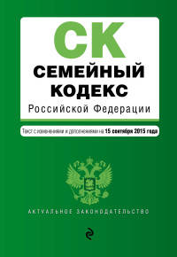 Семейный кодекс Российской Федерации. Текст с изменениями и дополнениями на 15 сентября 2015 года