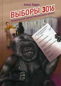 Выборы 3016. Псевдонаучный, фантастический роман-гротеск
