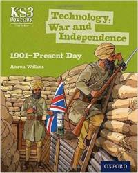 Key Stage 3 History by Aaron Wilkes: Technology, War and Independence 1901-Present Day Third Edition Student Book