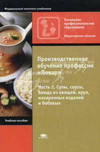 Производственное обучение профессии "Повар”: В 4-х частях. Часть 2. Супы, соусы, блюда из овощей, круп, макаронных изделий и бобовых