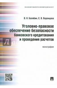 Уголовно-правовое обеспечение безопасности банковского кредитования и проведения расчетов. Монография