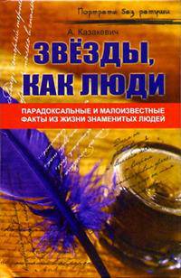 ЗВЕЗДЫ, КАК ЛЮДИ...: ПАРАДОКСАЛЬНЫЕ И МАЛОИЗВЕСТНЫЕ ФАКТЫ ИЗ ЖИЗНИ ЗНАМЕНИТЫХ ЛЮДЕЙ. - ИЗД. 2-Е