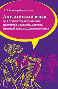 Английский язык: Учебное пособие для студентов (бакалавров), обучающихся по направлению подготовки "История искусств", изучающих искусство Древнего Востока, Древней Греции, Древнего Рима