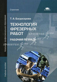 Технология фрезерных работ. Рабочая тетрадь. Учебное пособие для начального профессионального образования