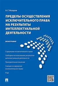 Пределы осуществления исключительного права на результаты интеллектуальной деятельности. Монография