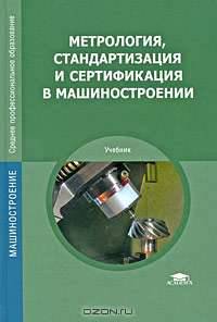 Метрология, стандартизация и сертификация в машиностроении : учебник.
